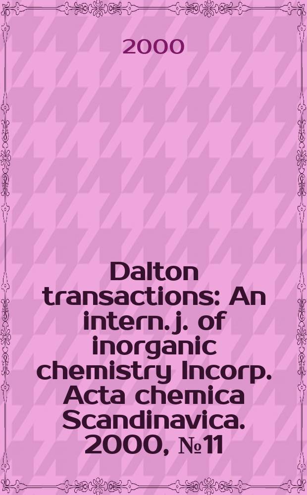 Dalton transactions : An intern. j. of inorganic chemistry Incorp. Acta chemica Scandinavica. 2000, №11