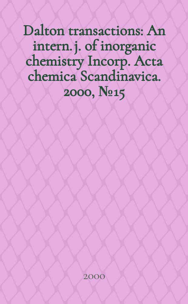 Dalton transactions : An intern. j. of inorganic chemistry Incorp. Acta chemica Scandinavica. 2000, №15