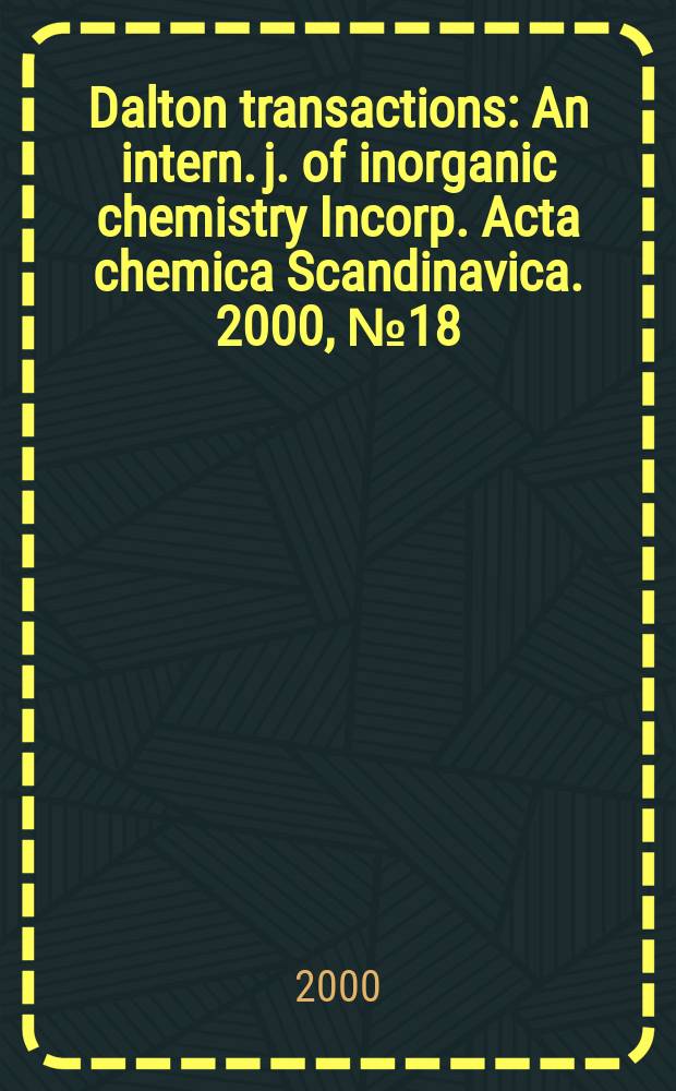 Dalton transactions : An intern. j. of inorganic chemistry Incorp. Acta chemica Scandinavica. 2000, №18