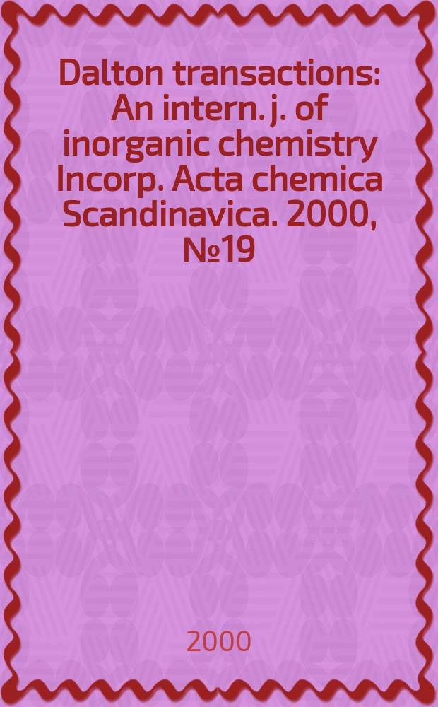 Dalton transactions : An intern. j. of inorganic chemistry Incorp. Acta chemica Scandinavica. 2000, №19