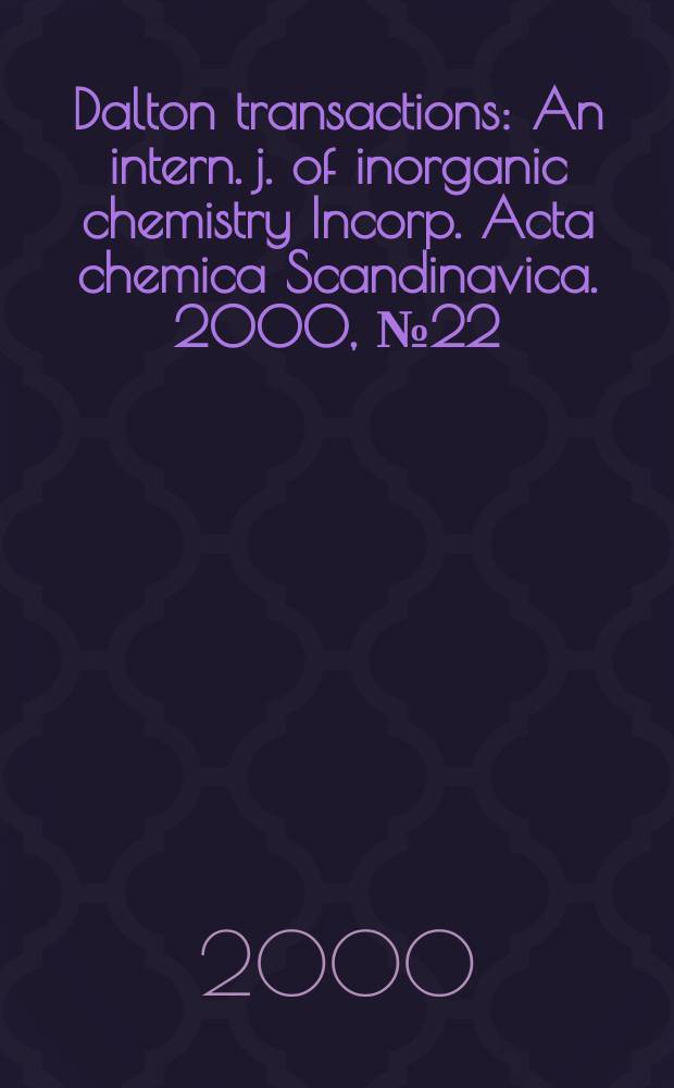 Dalton transactions : An intern. j. of inorganic chemistry Incorp. Acta chemica Scandinavica. 2000, №22