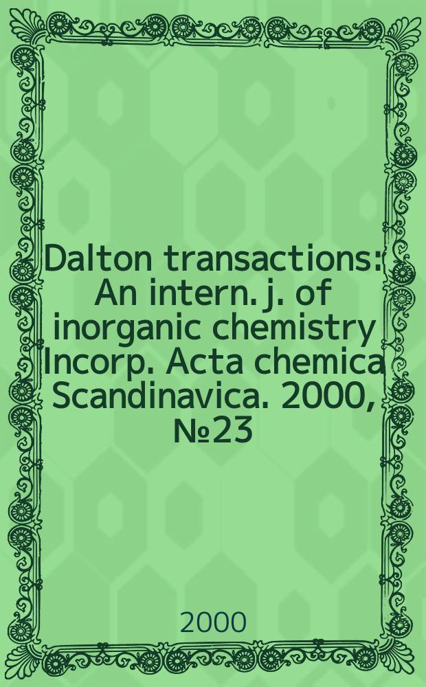Dalton transactions : An intern. j. of inorganic chemistry Incorp. Acta chemica Scandinavica. 2000, №23