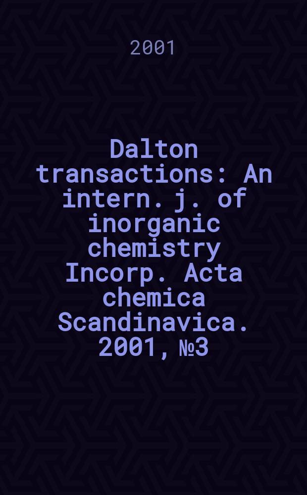 Dalton transactions : An intern. j. of inorganic chemistry Incorp. Acta chemica Scandinavica. 2001, №3