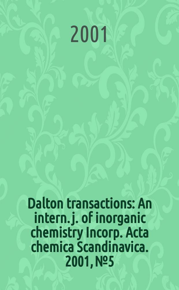 Dalton transactions : An intern. j. of inorganic chemistry Incorp. Acta chemica Scandinavica. 2001, №5