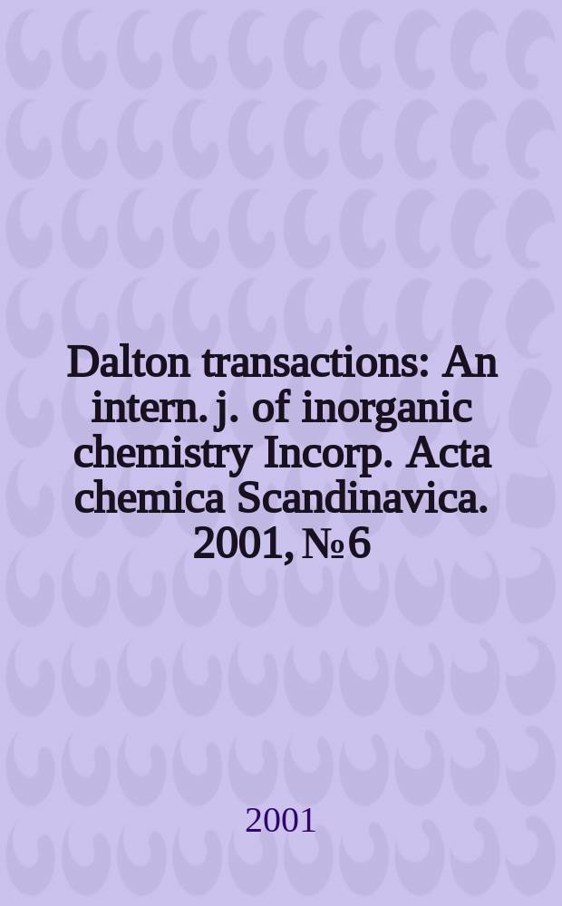 Dalton transactions : An intern. j. of inorganic chemistry Incorp. Acta chemica Scandinavica. 2001, №6