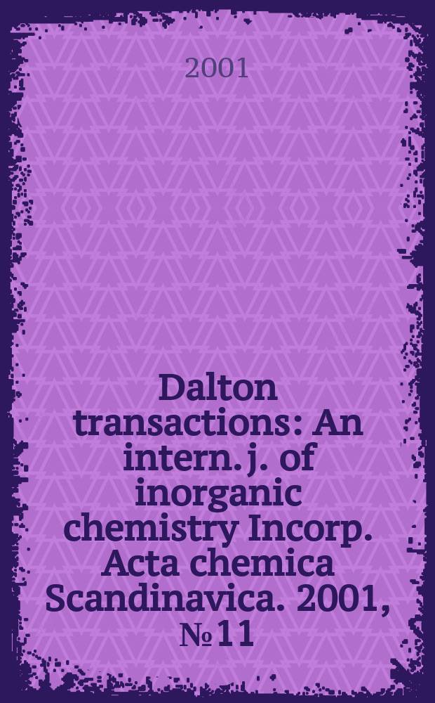 Dalton transactions : An intern. j. of inorganic chemistry Incorp. Acta chemica Scandinavica. 2001, №11