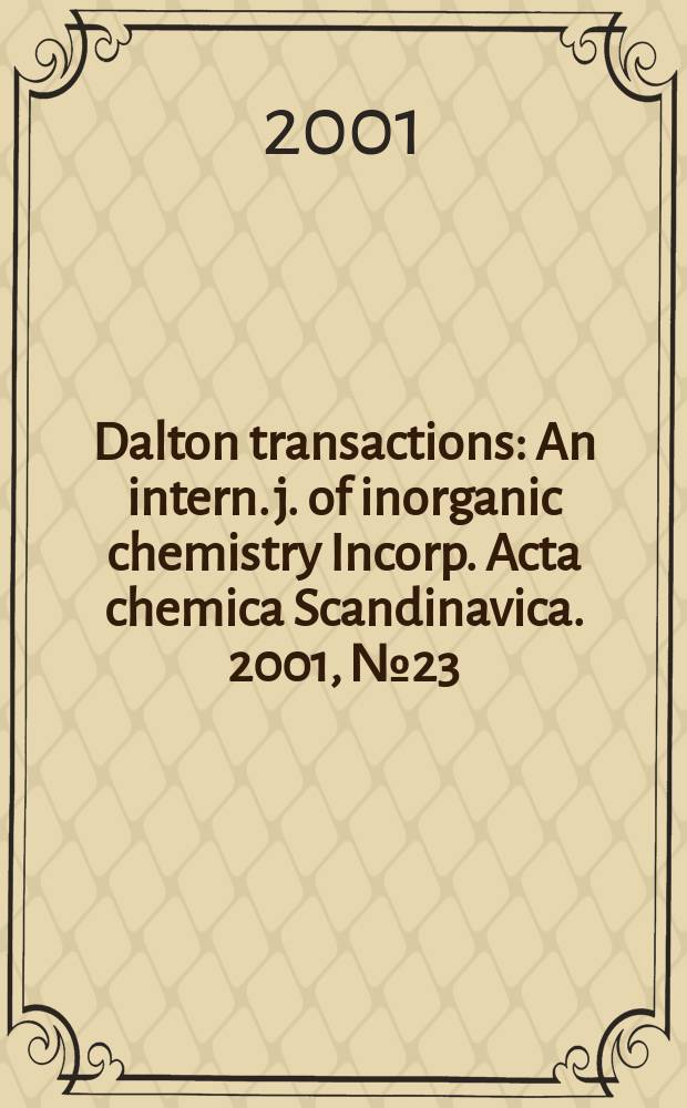 Dalton transactions : An intern. j. of inorganic chemistry Incorp. Acta chemica Scandinavica. 2001, №23