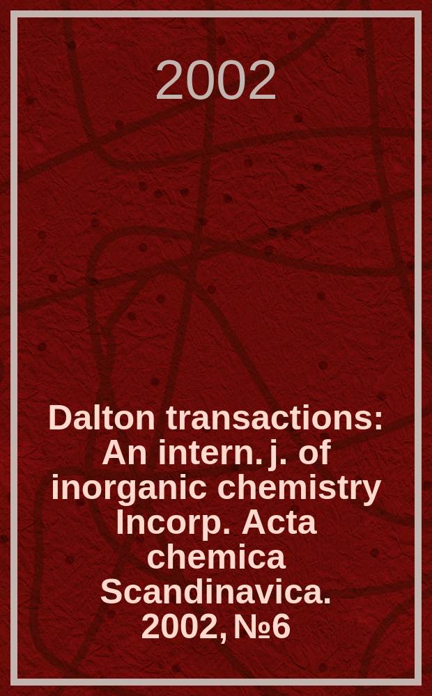 Dalton transactions : An intern. j. of inorganic chemistry Incorp. Acta chemica Scandinavica. 2002, №6