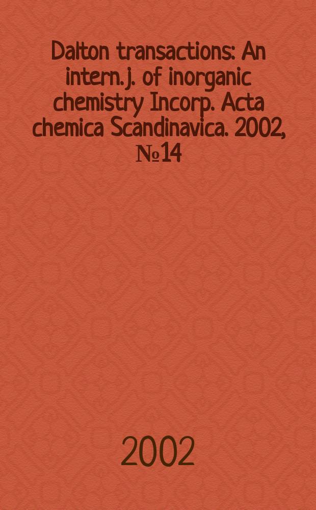Dalton transactions : An intern. j. of inorganic chemistry Incorp. Acta chemica Scandinavica. 2002, №14