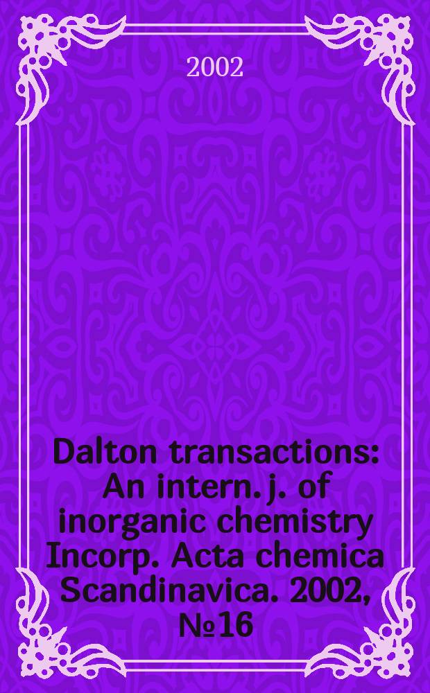 Dalton transactions : An intern. j. of inorganic chemistry Incorp. Acta chemica Scandinavica. 2002, №16