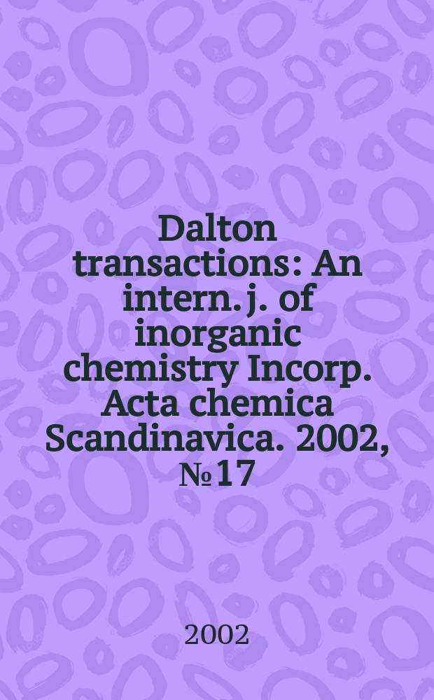 Dalton transactions : An intern. j. of inorganic chemistry Incorp. Acta chemica Scandinavica. 2002, №17
