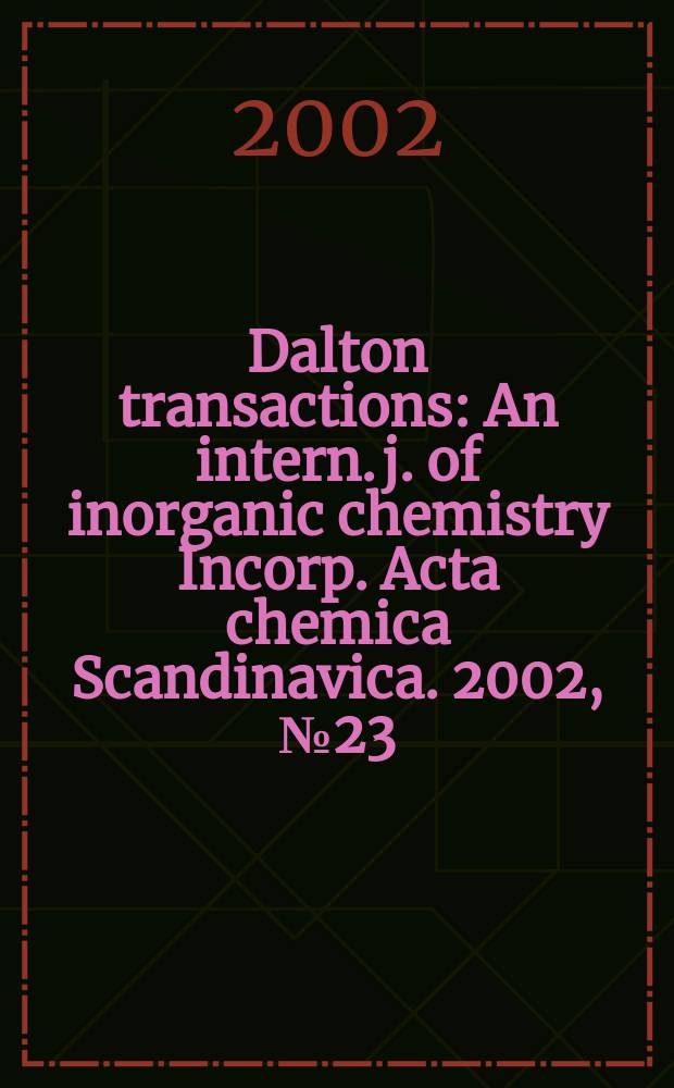 Dalton transactions : An intern. j. of inorganic chemistry Incorp. Acta chemica Scandinavica. 2002, №23