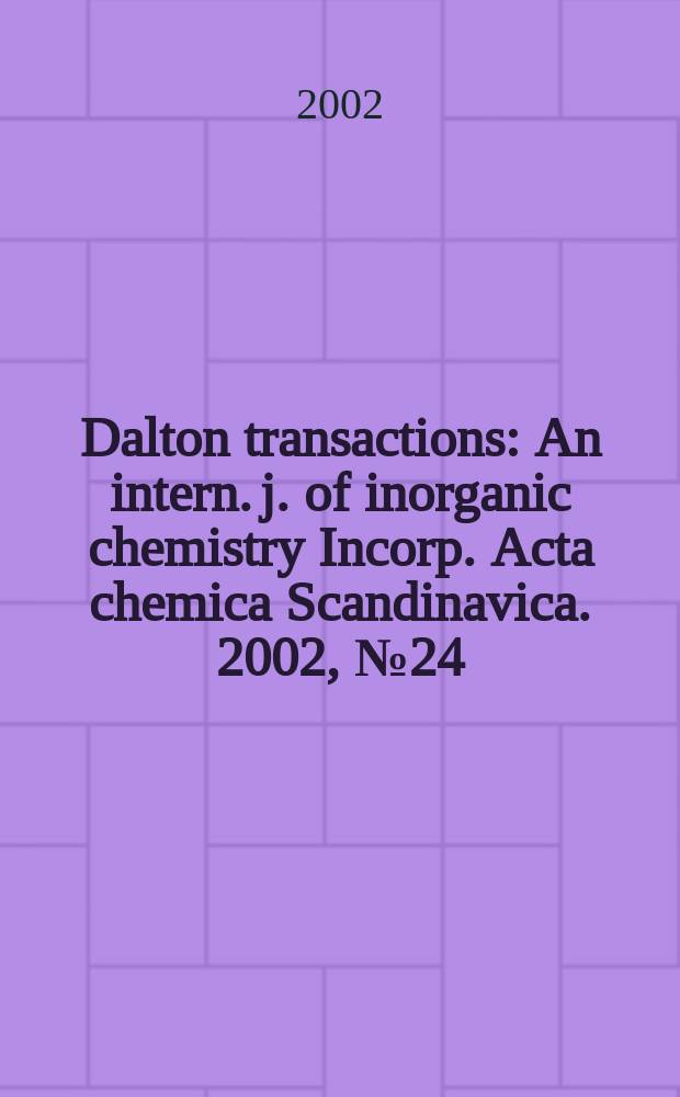 Dalton transactions : An intern. j. of inorganic chemistry Incorp. Acta chemica Scandinavica. 2002, №24