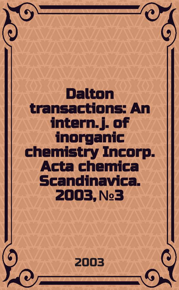 Dalton transactions : An intern. j. of inorganic chemistry Incorp. Acta chemica Scandinavica. 2003, №3