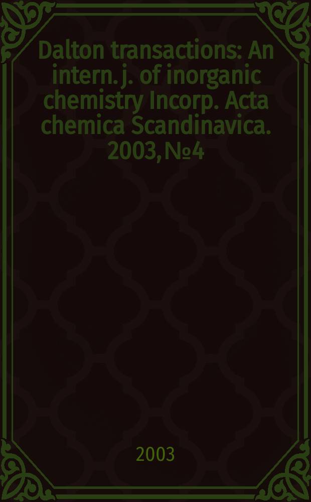 Dalton transactions : An intern. j. of inorganic chemistry Incorp. Acta chemica Scandinavica. 2003, №4