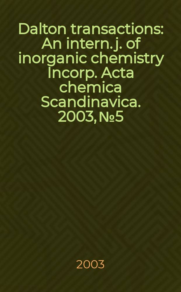 Dalton transactions : An intern. j. of inorganic chemistry Incorp. Acta chemica Scandinavica. 2003, №5