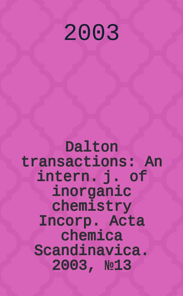 Dalton transactions : An intern. j. of inorganic chemistry Incorp. Acta chemica Scandinavica. 2003, №13