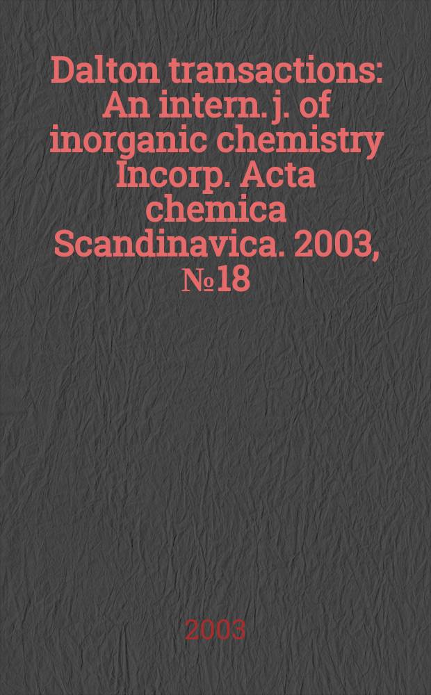 Dalton transactions : An intern. j. of inorganic chemistry Incorp. Acta chemica Scandinavica. 2003, №18