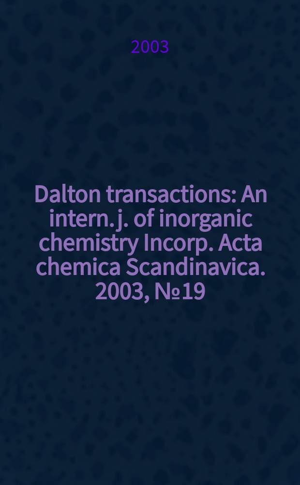 Dalton transactions : An intern. j. of inorganic chemistry Incorp. Acta chemica Scandinavica. 2003, №19