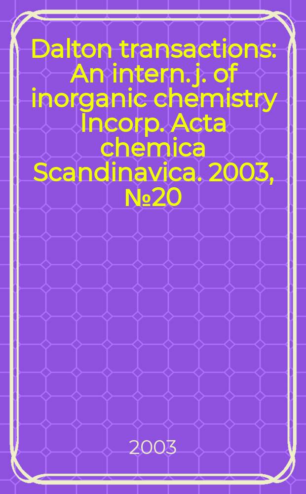 Dalton transactions : An intern. j. of inorganic chemistry Incorp. Acta chemica Scandinavica. 2003, №20