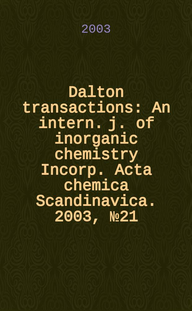 Dalton transactions : An intern. j. of inorganic chemistry Incorp. Acta chemica Scandinavica. 2003, №21