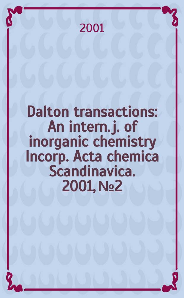Dalton transactions : An intern. j. of inorganic chemistry Incorp. Acta chemica Scandinavica. 2001, №2