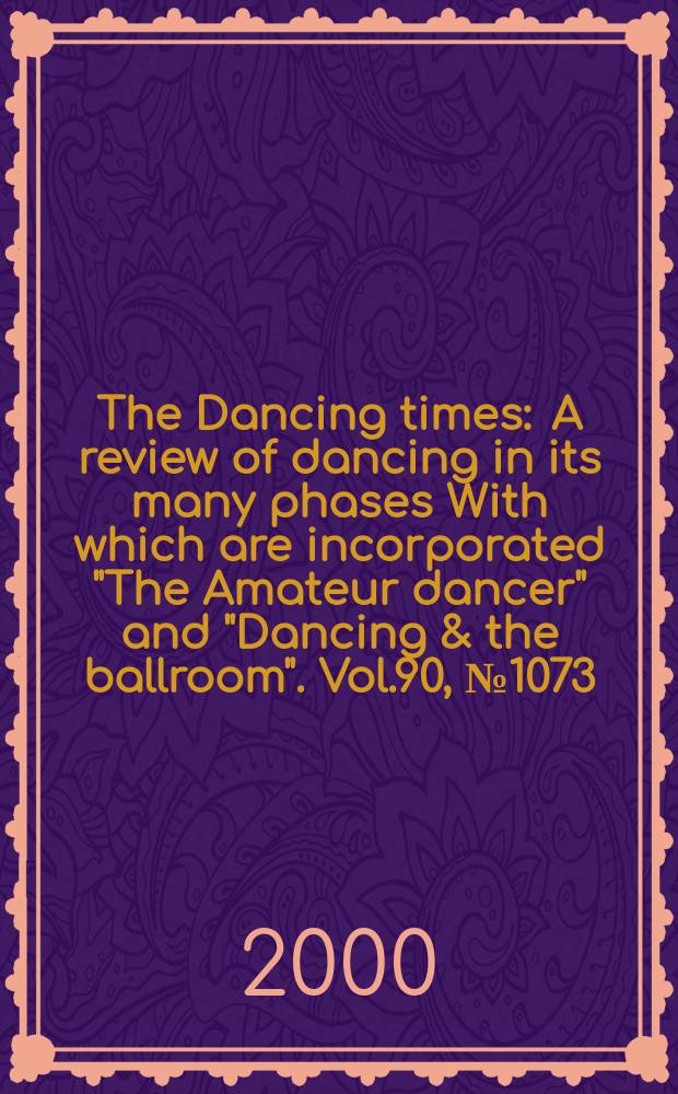 The Dancing times : A review of dancing in its many phases With which are incorporated "The Amateur dancer" and "Dancing & the ballroom". Vol.90, №1073