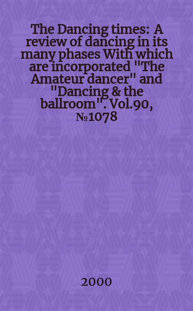 The Dancing times : A review of dancing in its many phases With which are incorporated "The Amateur dancer" and "Dancing & the ballroom". Vol.90, №1078