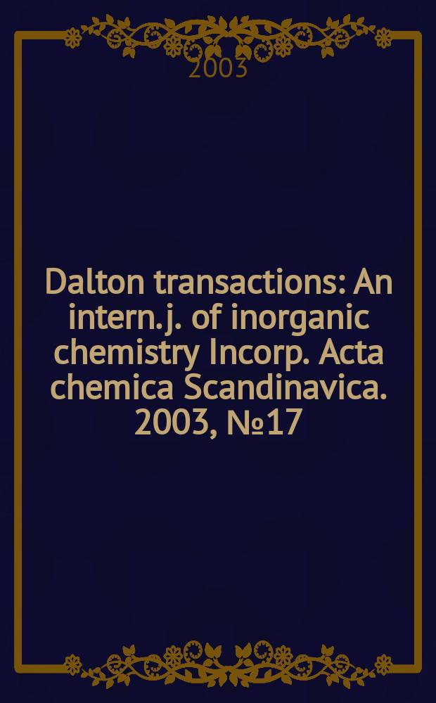 Dalton transactions : An intern. j. of inorganic chemistry Incorp. Acta chemica Scandinavica. 2003, №17
