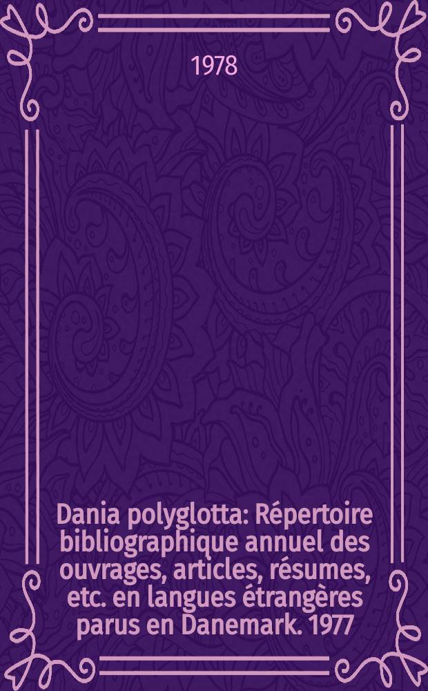 Dania polyglotta : Répertoire bibliographique annuel des ouvrages, articles, résumes, etc. en langues étrangères parus en Danemark. 1977