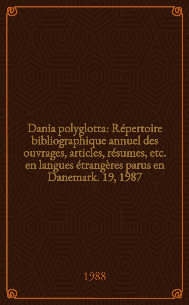 Dania polyglotta : Répertoire bibliographique annuel des ouvrages, articles, résumes, etc. en langues étrangères parus en Danemark. 19, 1987