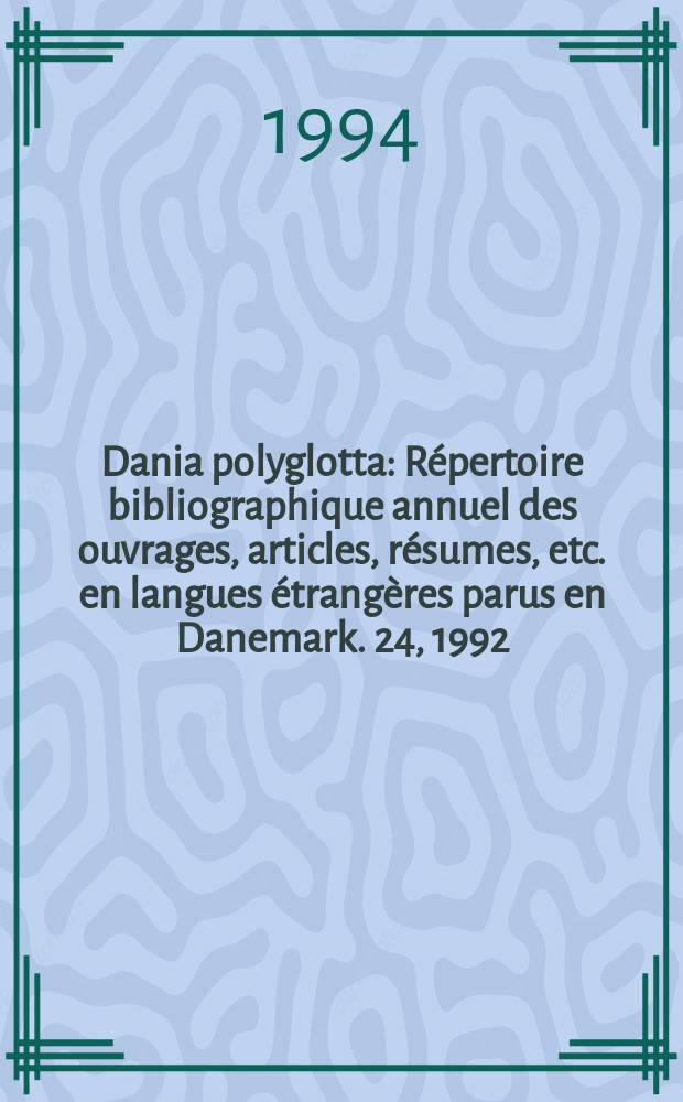 Dania polyglotta : Répertoire bibliographique annuel des ouvrages, articles, résumes, etc. en langues étrangères parus en Danemark. 24, 1992
