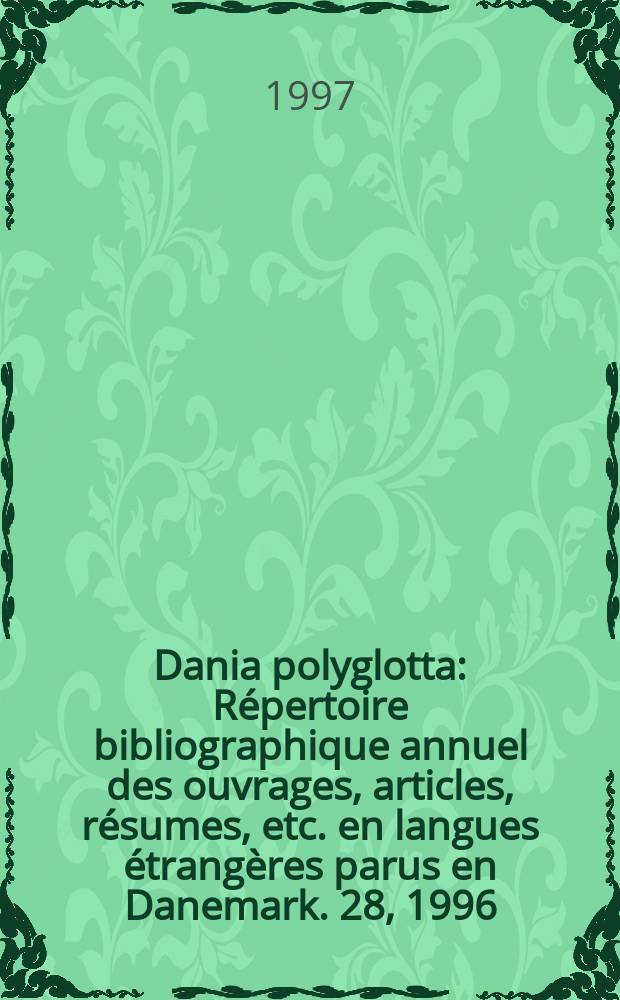 Dania polyglotta : Répertoire bibliographique annuel des ouvrages, articles, résumes, etc. en langues étrangères parus en Danemark. 28, 1996