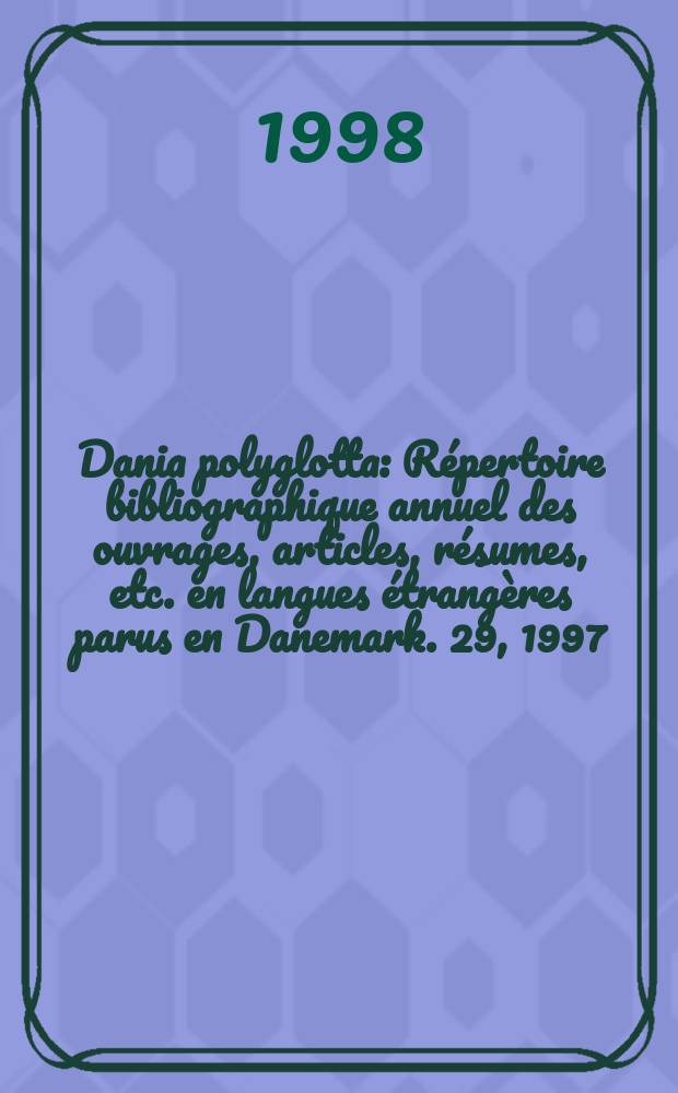 Dania polyglotta : Répertoire bibliographique annuel des ouvrages, articles, résumes, etc. en langues étrangères parus en Danemark. 29, 1997