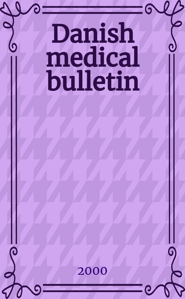 Danish medical bulletin : A survey of Danish medicine Publ. by "Ugeskrift for læger", the medical faculties of the Universities of Copenhagen and Aarhus, the National health service of Denmark A publication of the Danish medical association. Vol.47, №2