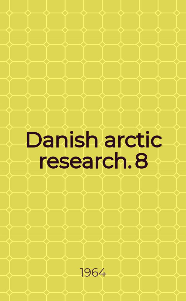 Danish arctic research. 8 : 1962