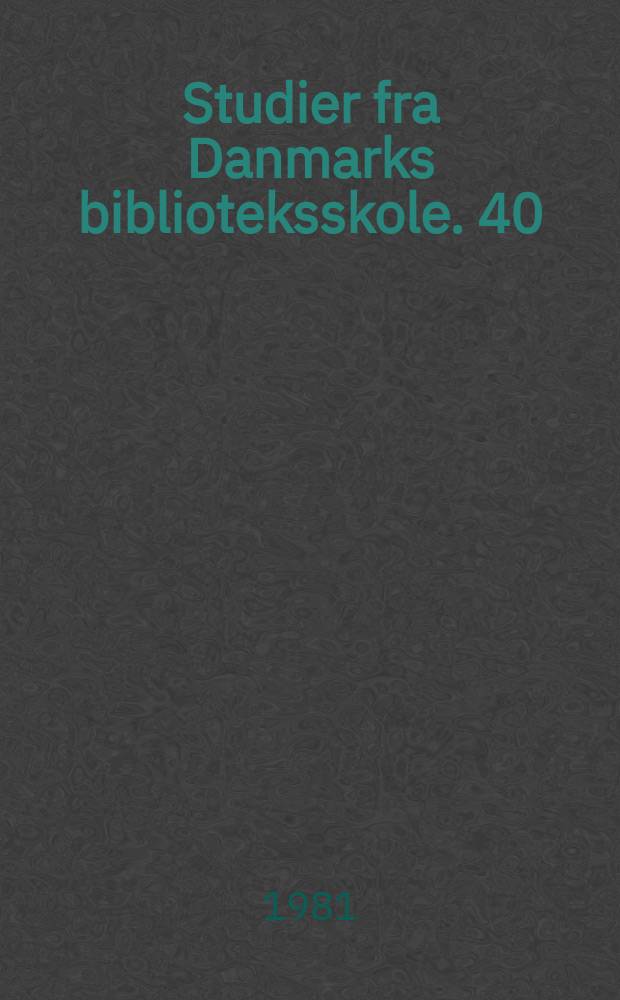Studier fra Danmarks biblioteksskole. 40 : Danmarks Biblioteksskole. K&oslash;benhavn. Hoved- og specialeopgaver 1980