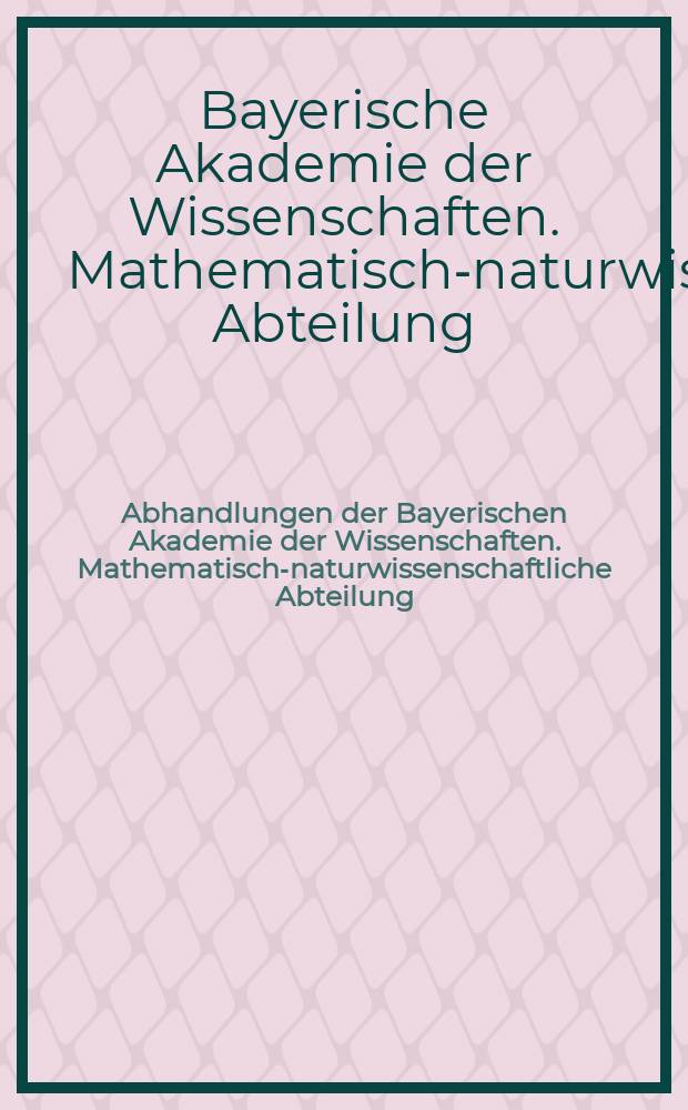 Abhandlungen der Bayerischen Akademie der Wissenschaften. Mathematisch-naturwissenschaftliche Abteilung