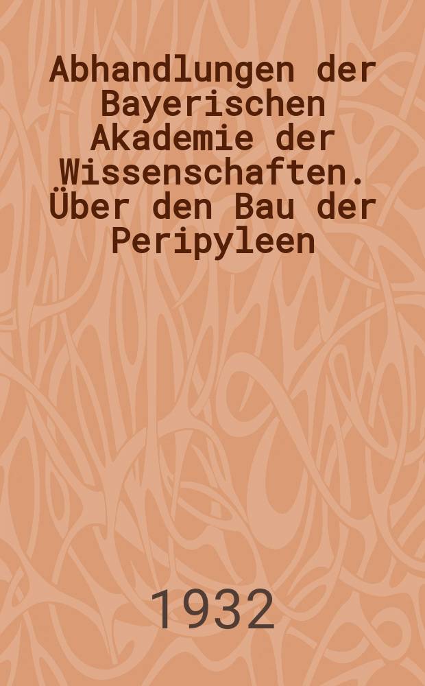 Abhandlungen der Bayerischen Akademie der Wissenschaften. Über den Bau der Peripyleen