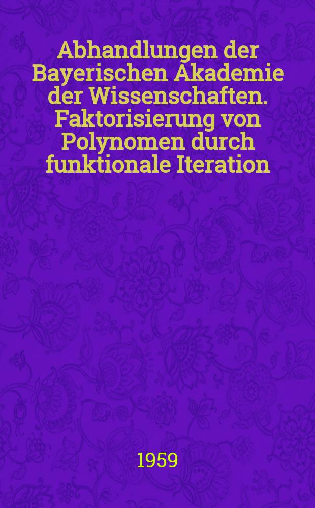 Abhandlungen der Bayerischen Akademie der Wissenschaften. Faktorisierung von Polynomen durch funktionale Iteration