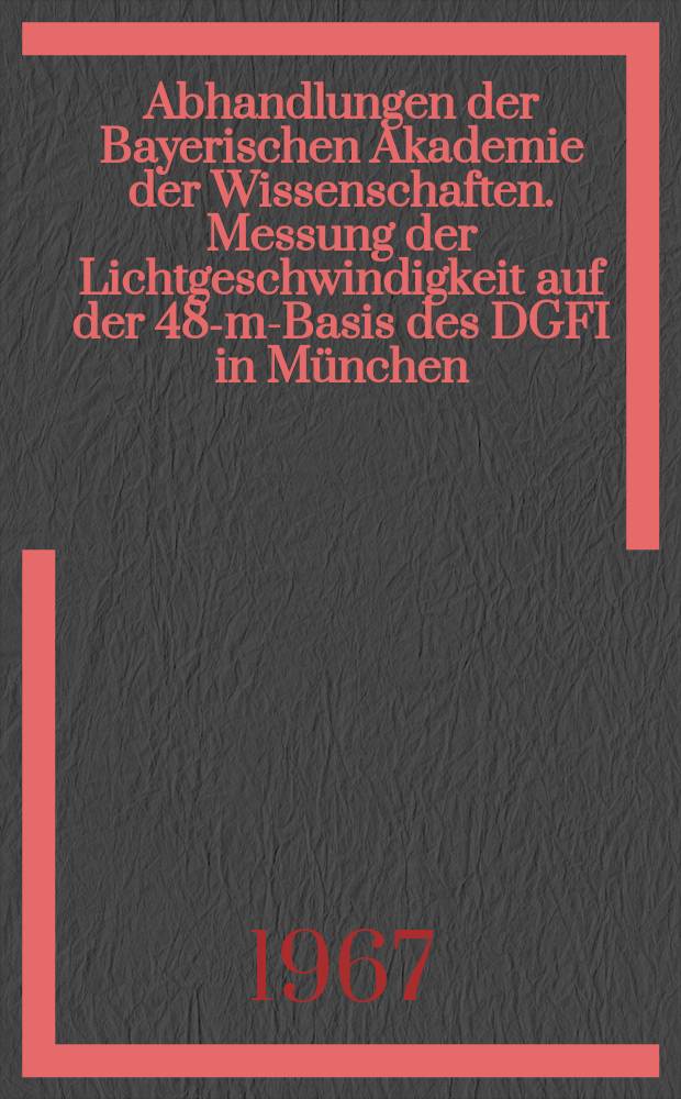 Abhandlungen der Bayerischen Akademie der Wissenschaften. Messung der Lichtgeschwindigkeit auf der 48-m-Basis des DGFI in München