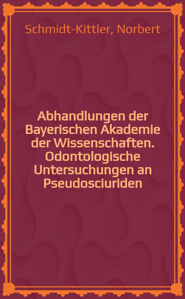 Abhandlungen der Bayerischen Akademie der Wissenschaften. Odontologische Untersuchungen an Pseudosciuriden (Rodentia, Mammalia) des Alttertiärs