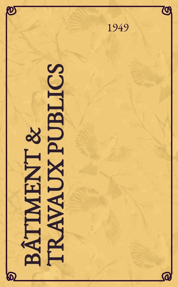Bâtiment & Travaux publics : Organe de la fédération nationale du bâtiment et des travaux publics du groupe des chambres syndicales du bâtiment et de l'office général du bâtiment et des travaux publics. Année27 1949, №6