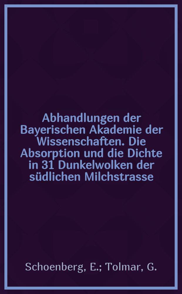 Abhandlungen der Bayerischen Akademie der Wissenschaften. Die Absorption und die Dichte in 31 Dunkelwolken der s&uuml;dlichen Milchstrasse