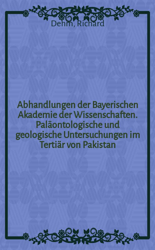 Abhandlungen der Bayerischen Akademie der Wissenschaften. Paläontologische und geologische Untersuchungen im Tertiär von Pakistan