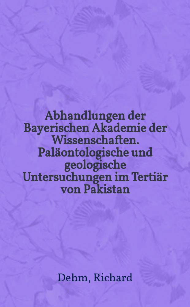 Abhandlungen der Bayerischen Akademie der Wissenschaften. Paläontologische und geologische Untersuchungen im Tertiär von Pakistan