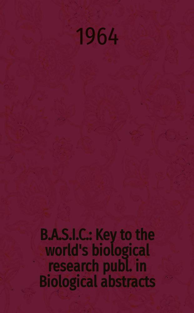 B.A.S.I.C. : Key to the world's biological research publ. in Biological abstracts