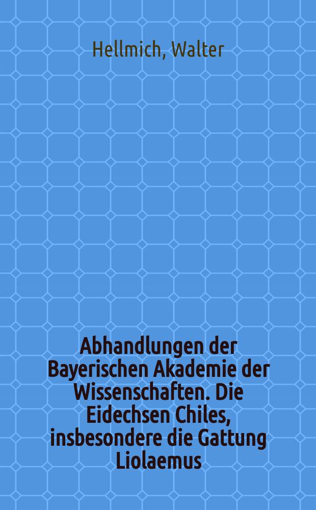 Abhandlungen der Bayerischen Akademie der Wissenschaften. Die Eidechsen Chiles, insbesondere die Gattung Liolaemus