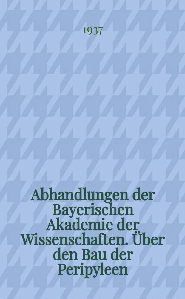 Abhandlungen der Bayerischen Akademie der Wissenschaften. Über den Bau der Peripyleen