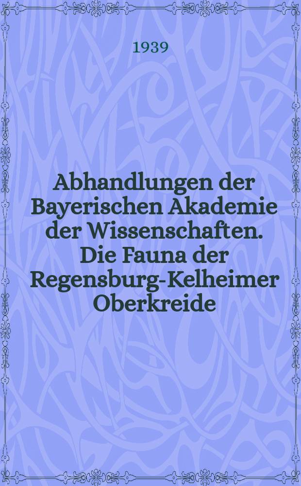 Abhandlungen der Bayerischen Akademie der Wissenschaften. Die Fauna der Regensburg-Kelheimer Oberkreide